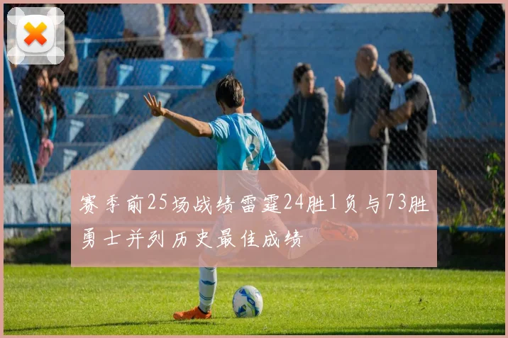 赛季前25场战绩雷霆24胜1负与73胜勇士并列历史最佳成绩