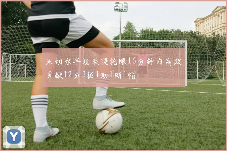 米切尔半场表现抢眼16分钟内高效贡献12分3板1助1断1帽