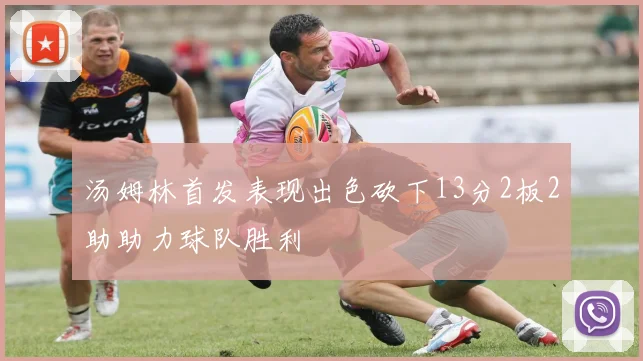 汤姆林首发表现出色砍下13分2板2助助力球队胜利